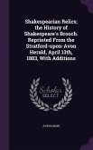 Shakespearian Relics; the History of Shakespeare's Brooch. Reprinted From the Stratford-upon-Avon Herald, April 13th, 1883, With Additions