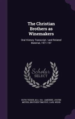 The Christian Brothers as Winemakers: Oral History Transcript / and Related Material, 1971-197 - Teiser, Ruth; Amerine, M. A.; Meyer, Justin