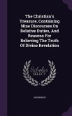 The Christian's Treasure, Containing Nine Discourses On Relative Duties, And Reasons For Believing The Truth Of Divine Revelation