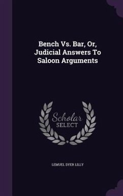 Bench Vs. Bar, Or, Judicial Answers To Saloon Arguments - Lilly, Lemuel D.