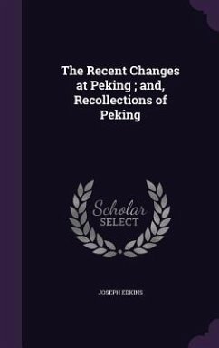The Recent Changes at Peking; and, Recollections of Peking - Edkins, Joseph