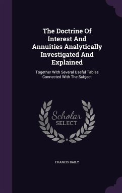 The Doctrine Of Interest And Annuities Analytically Investigated And Explained: Together With Several Useful Tables Connected With The Subject - Baily, Francis