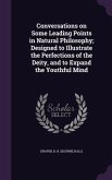 Conversations on Some Leading Points in Natural Philosophy; Designed to Illustrate the Perfections of the Deity, and to Expand the Youthful Mind