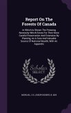 Report On The Forests Of Canada: In Which Is Shewn The Pressing Necessity Which Exists For Their More Careful Preservation And Extension By Planting,