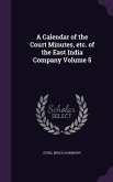 A Calendar of the Court Minutes, etc. of the East India Company Volume 5