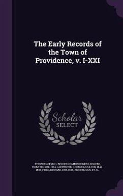 The Early Records of the Town of Providence, v. I-XXI - Commissioners, Providence Record; Rogers, Horatio; Carpenter, George Moulton