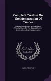 Complete Treatise On The Mensuration Of Timber: Containing, Besides All The Rules Usually Given On The Subject, Some New & Interesting Improvements