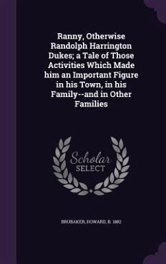 Ranny, Otherwise Randolph Harrington Dukes; a Tale of Those Activities Which Made him an Important Figure in his Town, in his Family--and in Other Fam - Brubaker, Howard