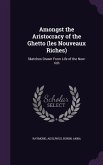 Amongst the Aristocracy of the Ghetto (les Nouveaux Riches): Sketches Drawn From Life of the New-rich
