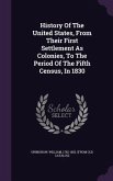 History Of The United States, From Their First Settlement As Colonies, To The Period Of The Fifth Census, In 1830