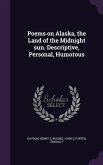Poems on Alaska, the Land of the Midnight sun. Descriptive, Personal, Humorous