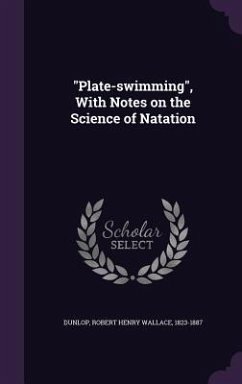 Plate-swimming, With Notes on the Science of Natation - Dunlop, Robert Henry Wallace