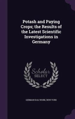 Potash and Paying Crops; the Results of the Latest Scientific Investigations in Germany - German Kali Work, New York