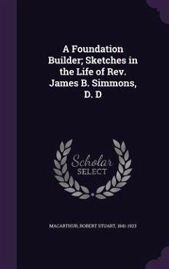 A Foundation Builder; Sketches in the Life of Rev. James B. Simmons, D. D - Macarthur, Robert Stuart