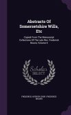 Abstracts Of Somersetshire Wills, Etc: Copied From The Manuscript Collections Of The Late Rev. Frederick Brown, Volume 5