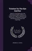 Treatise On The Eye And Ear: Rules For The Preservation And Restoration Of Sight: Deafness, Its Causes And Progress Explained: New Discoveries In T