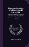 Pioneers of the New World and the old French War: With an Account of Various Interesting Contemporaneous Events Which Occurred in the Early Settlement