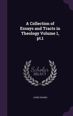 A Collection of Essays and Tracts in Theology Volume 1, pt.1 - Sparks, Jared
