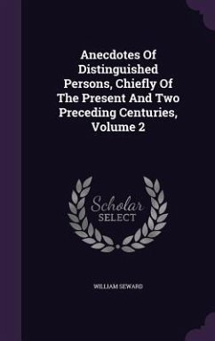 Anecdotes Of Distinguished Persons, Chiefly Of The Present And Two Preceding Centuries, Volume 2 - Seward, William