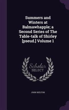 Summers and Winters at Balmawhapple; a Second Series of The Table-talk of Shirley [pseud.] Volume 1 - Skelton, John