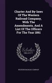 Charter And By-laws Of The Western Railroad Company, With The Amendments, And A List Of The Officers For The Year 1861