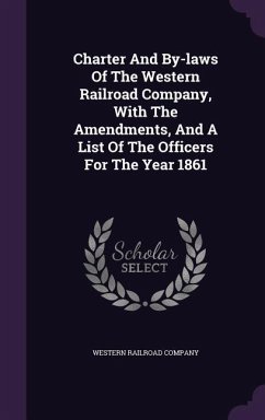 Charter And By-laws Of The Western Railroad Company, With The Amendments, And A List Of The Officers For The Year 1861 - Company, Western Railroad