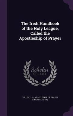 The Irish Handbook of the Holy League, Called the Apostleship of Prayer - Cullen, J A