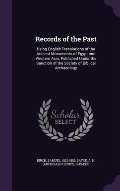 Records of the Past: Being English Translations of the Ancient Monuments of Egypt and Western Asia, Published Under the Sanction of the Soc - Birch, Samuel; Sayce, A. H. 1845-1933