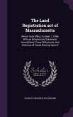 The Land Registration act of Massachusetts: Which Took Effect October 1, 1898. With an Introductory Statement, Annotations, Cross References, and Cita