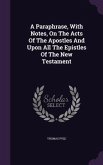 A Paraphrase, With Notes, On The Acts Of The Apostles And Upon All The Epistles Of The New Testament