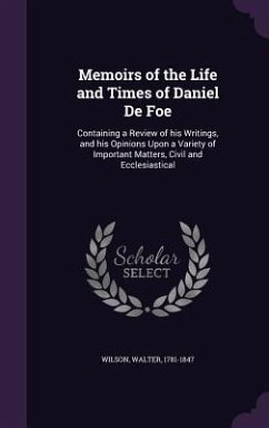 Memoirs of the Life and Times of Daniel De Foe - Wilson, Walter
