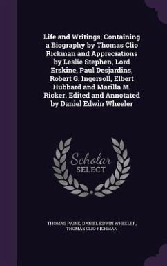 Life and Writings, Containing a Biography by Thomas Clio Rickman and Appreciations by Leslie Stephen, Lord Erskine, Paul Desjardins, Robert G. Ingerso - Paine, Thomas; Wheeler, Daniel Edwin; Richman, Thomas Clio