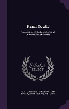 Farm Youth: Proceedings of the Ninth National Country Life Conference - Olcott, Margaret Thompson; Bercaw, Louise Oldham