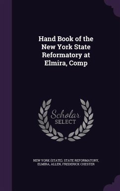 Hand Book of the New York State Reformatory at Elmira, Comp - Allen, Frederick Chester
