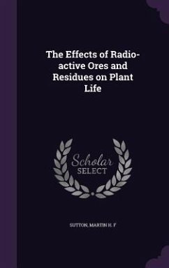 The Effects of Radio-active Ores and Residues on Plant Life - Sutton, Martin H. F.