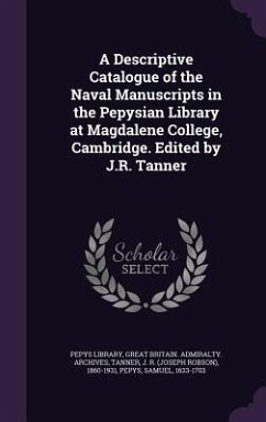 A Descriptive Catalogue of the Naval Manuscripts in the Pepysian Library at Magdalene College, Cambridge. Edited by J.R. Tanner - Archives, Great Britain Admiralty; Tanner, J. R.