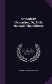 Orthodoxy Unmasked, Or, All Is Not Gold That Glitters