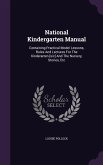 National Kindergarten Manual: Containing Practical Model Lessons, Rules And Lectures For The Kinderarten [sic] And The Nursery, Stories, Etc
