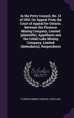 In the Privy Council, No. 13 of 1910. On Appeal From the Court of Appeal for Ontario. Between the Florence Mining Company, Limited (plaintiffs), Appel