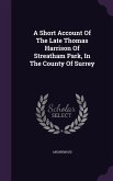A Short Account Of The Late Thomas Harrison Of Streatham Park, In The County Of Surrey