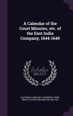 A Calendar of the Court Minutes, etc. of the East India Company, 1644-1649 - Sainsbury, Ethel Bruce; Foster, William