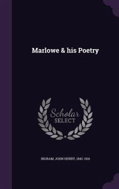 Marlowe & his Poetry - Ingram, John Henry