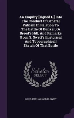 An Enquiry [signed L.] Into The Conduct Of General Putnam In Relation To The Battle Of Bunker, Or Breed's Hill, And Remarks Upon S. Swett's [historical And Topographical] Sketch Of That Battle - Putnam, Israel; Swett, Samuel