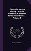 Library of American History From the Discovery of America to the Present Time .. Volume 3
