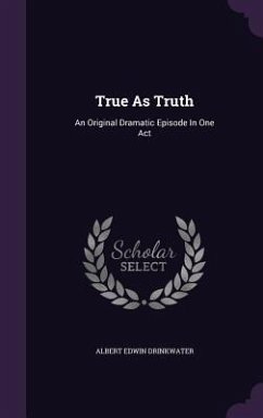 Cover True As Truth: An Original Dramatic Episode In One Act