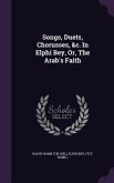 Songs, Duets, Chorusses, &c. In Elphi Bey, Or, The Arab's Faith