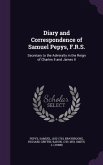 Diary and Correspondence of Samuel Pepys, F.R.S.: Secretary to the Admiralty in the Reign of Charles II and James II