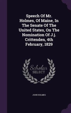 Speech Of Mr. Holmes, Of Maine, In The Senate Of The United States, On The Nomination Of J.j. Crittenden, 4th February, 1829 - Holmes, John