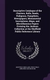 Descriptive Catalogue of the Charters, Rolls, Deeds, Pedigrees, Pamphlets, Newspapers, Monumental Inscriptions, Maps, and Miscellaneous Papers Forming