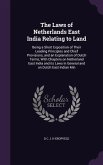 The Laws of Netherlands East India Relating to Land: Being a Short Exposition of Their Leading Principles and Chief Provisions, and an Explanation of